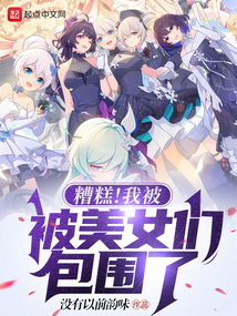 糟糕!我被美女们包围了免费阅读