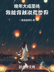 晚年大成圣体,我能穿越洪荒世界 小说 免费