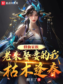 修仙家族:老来娶妻的我枯木逢春笔趣