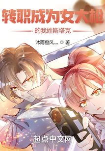 转职成为女大枪的我姓斯塔克免费