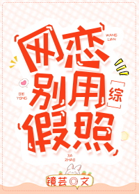 网恋别用假照晋江