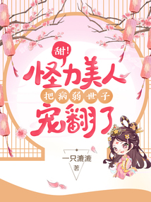 甜!怪力美人把病弱世子宠翻了 一只漉漉
