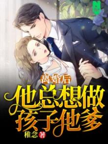 离婚后他总想做孩子爹txt