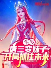 斗罗:唐三变妹子,开局抓住未来 爱莉爱莉爱