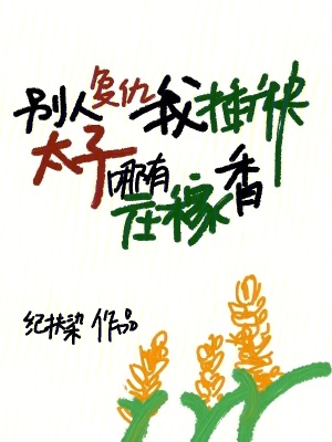 别人复仇我插秧,太子哪有庄稼香txt