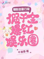 被赶出豪门后假千金爆红娱乐圈