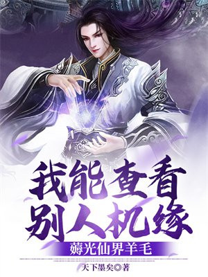 我能查看别人机缘,薅光仙界羊毛衫