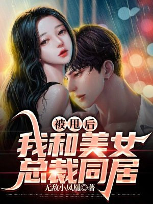 被甩后,我和美女总裁同居生活