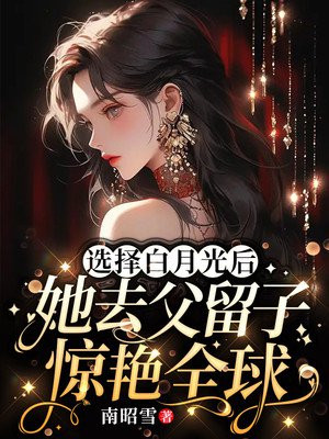 选择白月光后,她去父留子惊艳全球最后章节