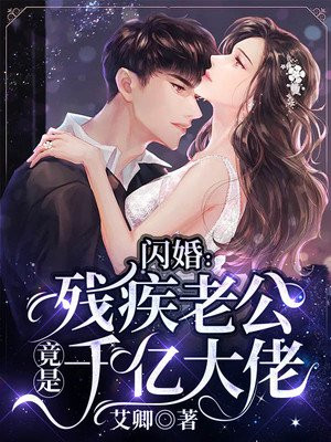 闪婚残疾老公竟是千亿大佬小说