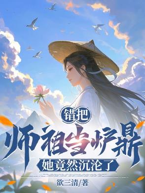 书名:误把师祖当炉鼎(修仙1v1 )