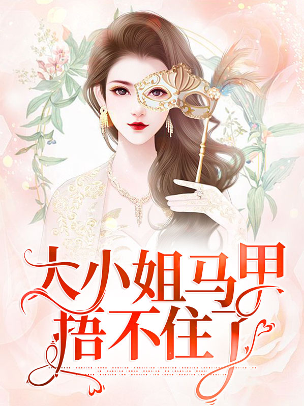 大小姐马甲捂不住了免费阅读无弹窗