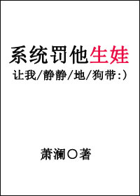 系统罚他生娃 by:萧澜