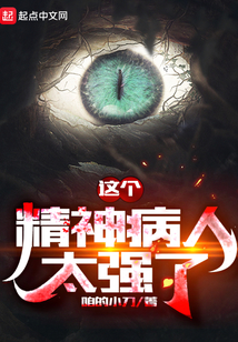 这个精神病人太强了小说最新章节