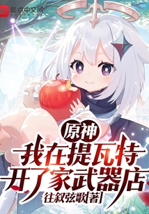 原神我在提瓦特开了家武器店小说