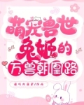 萌宠兽世:兔姬的万兽朝凰路笔趣阁