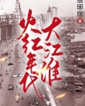 火红年代大江淮