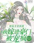 继妹非要换婚,我嫁进豪门被宠疯了